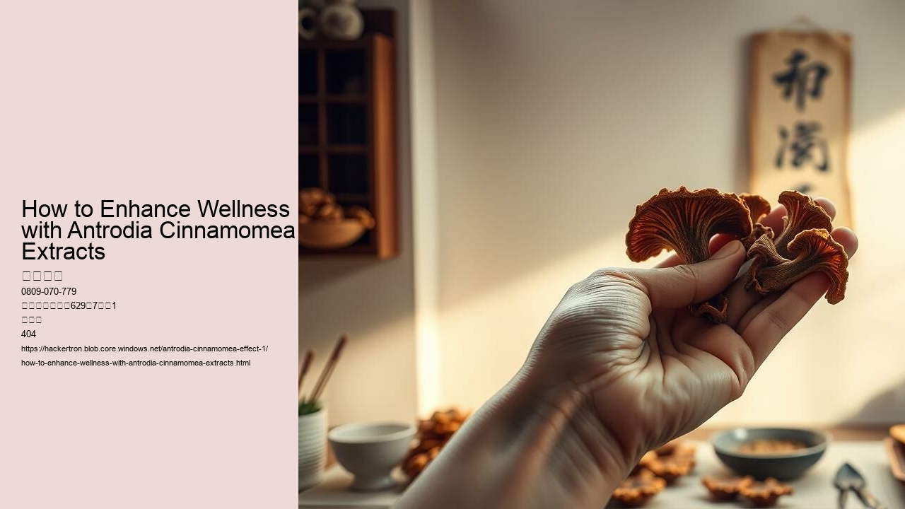 How to Enhance Wellness with Antrodia Cinnamomea Extracts